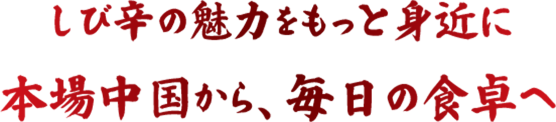 しび辛の魅力をもっと身近に 本場中国から、毎日の食卓へ